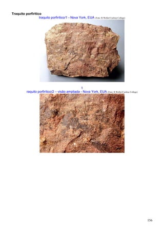 156
Traquito porfirítico
traquito porfirítico/1 - Nova York, EUA (Foto: R.Weller/Cochise College)
t
raquito porfirítico/2 – visão ampliada - Nova York, EUA (Foto: R.Weller/Cochise College)
 