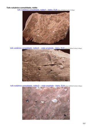 165
Tufo vulcânico consolidado, riolito
tufo vulcânico consolidado, riolito/1 - Idaho, EUA (Foto: R.Weller/Cochise College)
tufo vulcânico consolidado, riolito/2 – visão ampliada - Idaho, EUA (Foto: R.Weller/Cochise College)
tufo vulcânico consolidado, riolito/3 – visão ampliada - Idaho, EUA (Foto: R.Weller/Cochise College)
 