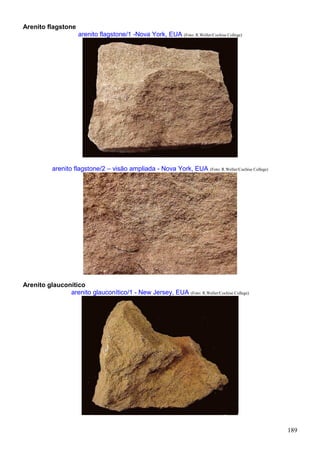 189
Arenito flagstone
arenito flagstone/1 -Nova York, EUA (Foto: R.Weller/Cochise College)
arenito flagstone/2 – visão ampliada - Nova York, EUA (Foto: R.Weller/Cochise College)
Arenito glauconítico
arenito glauconítico/1 - New Jersey, EUA (Foto: R.Weller/Cochise College)
 