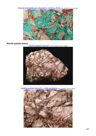 203
brecha cimentada por crisocola/4 - Arizona, EUA (Foto: R.Weller/Cochise College)
Brecha quartzo branco
brecha quartzo branco/1 (Foto: R.Weller/Cochise College)
brecha quartzo branco/2 – visão ampliada (Foto: R.Weller/Cochise College)
 