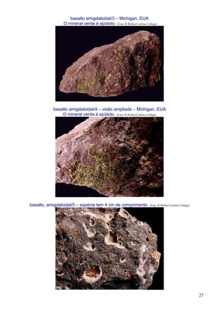 27
basalto amigdaloidal/3 – Michigan, EUA
O mineral verde é epídoto. (Foto: R.Weller/Cochise College)
basalto amigdaloidal/4 – visão ampliada – Michigan, EUA
O mineral verde é epídoto. (Foto: R.Weller/Cochise College)
basalto, amigdaloidal/5 – espécie tem 4 cm de comprimento. (Foto: R.Weller/Cochise College)
 