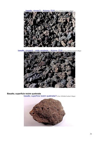 31
basalto, cinzas/3 – Arizona, EUA (Foto: R.Weller/Cochise College)
basalto, cinzas/4 – visão ampliada – Arizona, EUA (Foto: R.Weller/Cochise College)
Basalto, superfície recém quebrada
basalto, superfície recém quebrada/1 (Foto: R.Weller/Cochise College)
 