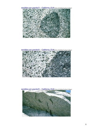 8
xenólitos em granito/3 – Califórnia, EUA (Foto: R.Weller/Cochise College)
xenólitos em granito/4 – Califórnia, EUA (Foto: R.Weller/Cochise College)
xenólitos em granito/5 – Califórnia, EUA (Foto: R.Weller/Cochise College)
 