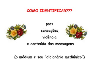 COMO IDENTIFICAR???por: sensações,vidência  e conteúdo das mensagens(o médium e seu “dicionário mediúnico”)