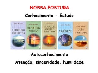 NOSSA POSTURAConhecimento - EstudoAutoconhecimentoAtenção, sinceridade, humildade 