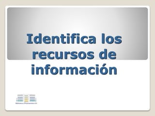 Identifica los recursos de información  