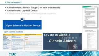 2. Qui ho impulsa?
✓ A nivell europeu: Horizon Europe (i els seus antecessors)
✓ A nivell estatal: Ley de la Ciencia
✓ A n...