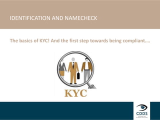 IDENTIFICATION AND NAMECHECK
The basics of KYC! And the first step towards being compliant.…
IDENTIFICATION AND NAMECHECK
 