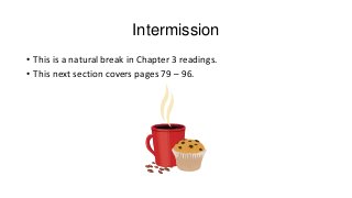 Intermission
• This is a natural break in Chapter 3 readings.
• This next section covers pages 79 – 96.

 
