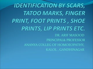 DR. ARIF MASOOD
PRINCIPAL& PROFESSOR
ANANYA COLLEG OF HOMOEOPATHY,
KALOL , GANDHINAGAR
 