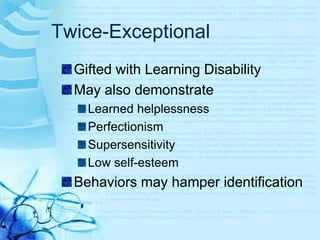 Twice-ExceptionalGifted with Learning DisabilityMay also demonstrateLearned helplessnessPerfectionismSupersensitivityLow self-esteemBehaviors may hamper identification