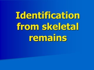 Identification
from skeletal
remains
 