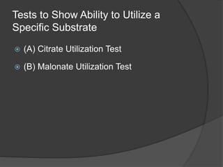 Tests to Show Ability to Utilize a
Specific Substrate
 (A) Citrate Utilization Test
 (B) Malonate Utilization Test
 