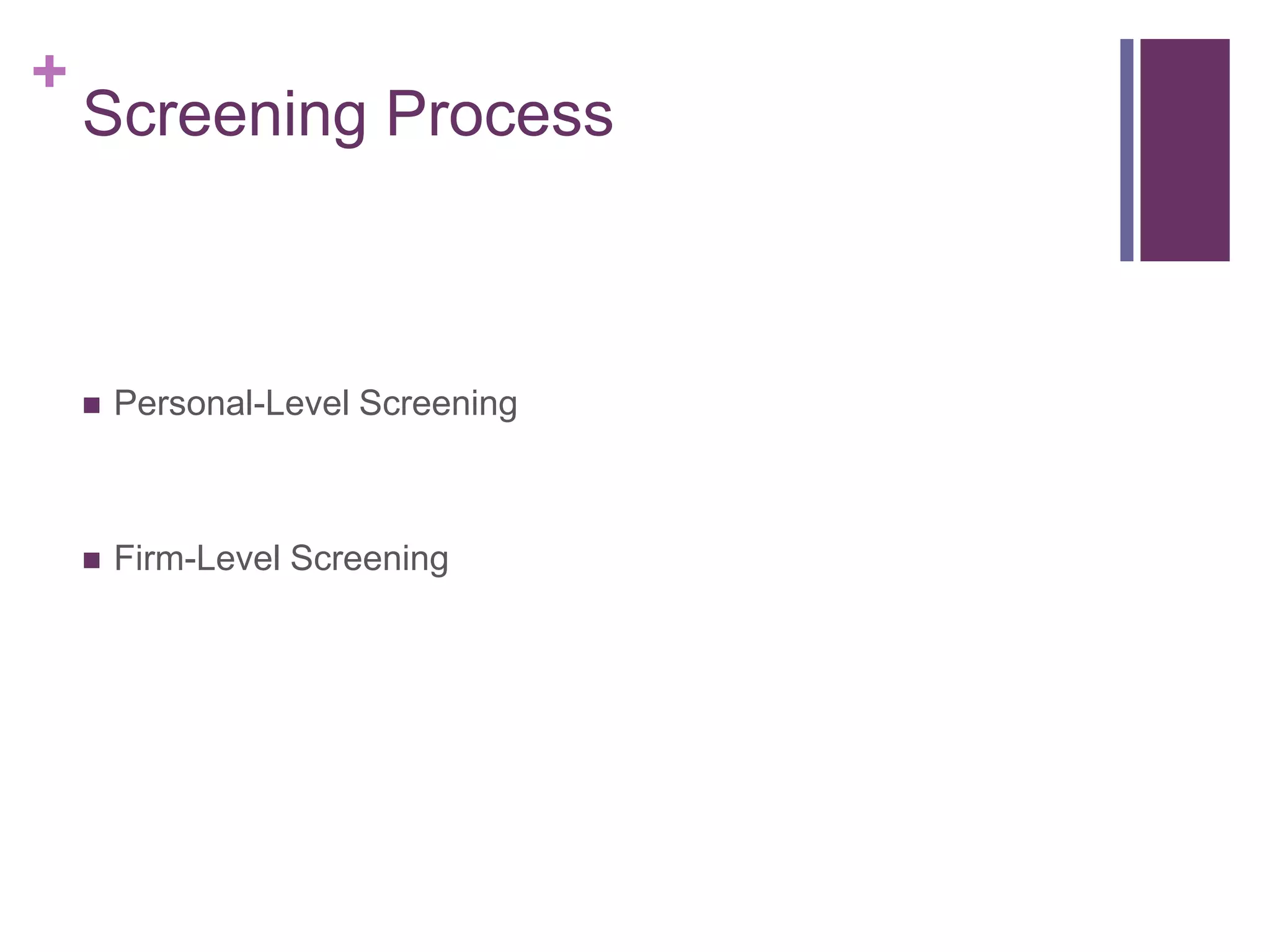 +
Screening Process
 Personal-Level Screening
 Firm-Level Screening
 
