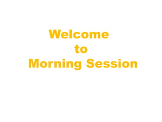 Welcome
to
Morning Session
 