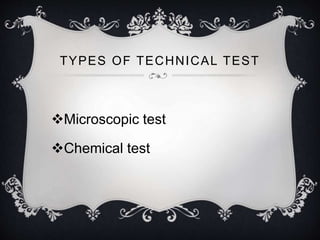TYPES OF TECHNICAL TEST 
Microscopic test 
Chemical test 
 
