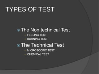 TYPES OF TEST
 The Non technical Test
○ FEELING TEST
○ BURNING TEST
The Technical Test
○ MICROSCOPIC TEST
○ CHEMICAL TEST
 