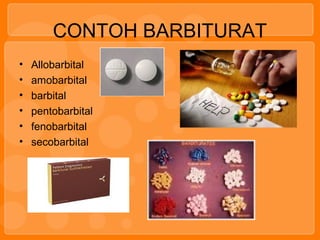 CONTOH BARBITURAT
• Allobarbital
• amobarbital
• barbital
• pentobarbital
• fenobarbital
• secobarbital
 