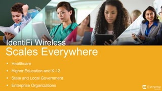©2014 Extreme Networks, Inc. All rights reserved.
Scales Everywhere
IdentiFi Wireless
 Healthcare
 Higher Education and K-12
 State and Local Government
 Enterprise Organizations
 