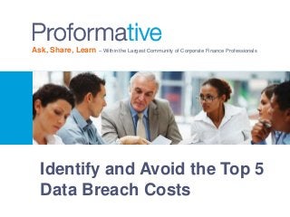 Ask, Share, Learn – Within the Largest Community of Corporate Finance Professionals 
Identify and Avoid the Top 5 
Data Breach Costs 
 