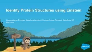 Identify Protein Structures using Einstein
@gthoppae
Gnanasekaran Thoppae, Salesforce Architect | Founder Suisse Romande Salesforce DG
 