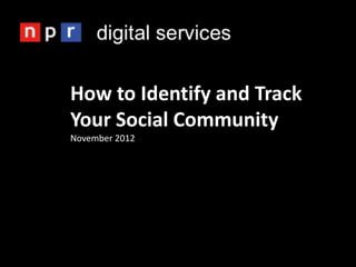 How to Identify and Track
Your Social Community
November 2012
 