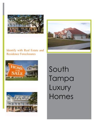 Identify with Real Estate and
Residence Foreclosures




                                South
                                Tampa
                                Luxury
                                Homes
 