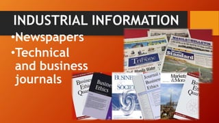 INDUSTRIAL INFORMATION
•Newspapers
•Technical
and business
journals
 