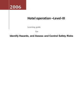 Hotel operation –Level-III 
Learning guide 
For 
2006 
Identify Hazards, and Assess and Control Safety Risks 
 