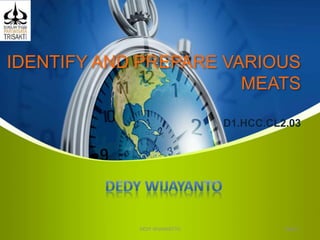 IDENTIFY AND PREPARE VARIOUS
MEATS
D1.HCC.CL2.03
Slide 1DEDY WIJAYANTTO
 