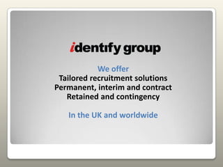 We offer Tailored recruitment solutionsPermanent, interim and contractRetained and contingencyIn the UK and worldwide