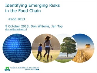 Identifying Emerging Risks  
in the Food Chain
iFood 2013
9 October 2013, Don Willems, Jan Top
don.willems@wur.nl

 