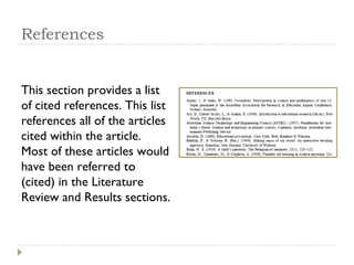 References This section provides a list of cited references. This list references all of the articles cited within the article. Most of these articles would have been referred to (cited) in the Literature Review and Results sections. 