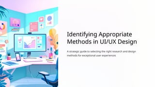 Identifying-Appropriate-Methods-in-UIUX-Design (1).pptx