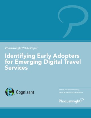 Identifying Early Adopters
for Emerging Digital Travel
Services
Phocuswright White Paper
Written and Researched by
Julien Beresford and Norm Rose
 