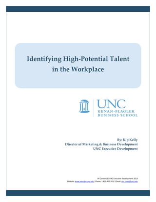 By: Kip Kelly
Director of Marketing & Business Development
UNC Executive Development
All Content © UNC Executive Development 2013
Website: www.execdev.unc.edu |Phone: 1.800.862.3932 |Email: unc_exec@unc.edu
Identifying High-Potential Talent
in the Workplace
 