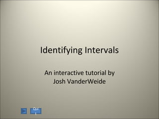 Identifying Intervals An interactive tutorial by Josh VanderWeide Quit 
