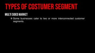 ❖ Some businesses cater to two or more interconnected customer
segments.
 