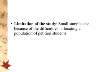 Limitation of the study : Small sample size because of the difficulties in locating a population of petition students.  