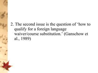 2. The second issue is the question of ‘how to qualify for a foreign language waiver/course substitution.’ (Ganschow et al., 1989)  