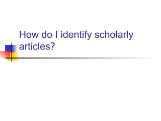How do I identify scholarly articles ? 