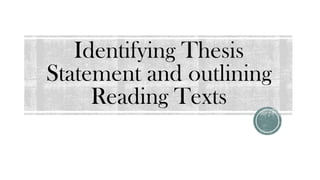 Identifying Thesis
Statement and outlining
Reading Texts
 