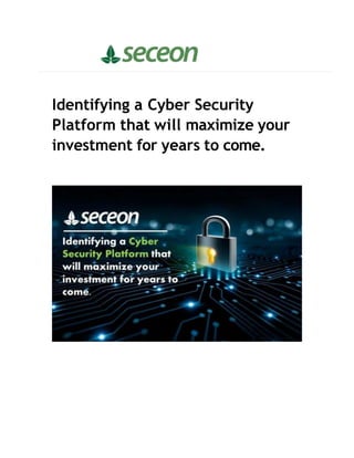 Identifying a Cyber Security
Platform that will maximize your
investment for years to come.
 