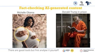 Fact-checking AI-generated content
There are good tools but ﬁrst analyse it yourself.
Michelle Obama Donald Trump in prison
 