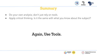 Summary
● Do your own analysis; don’t just rely on tools.
● Apply critical thinking. Is it the same with what you know about the subject?
Again, Use Tools.
 
