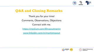 Q&A and Closing Remarks
Thank you for your time!
Comments, Observations, Objections
Connect with me.
https://medium.com/@mawutmartin
www.linkedin.com/in/martinmawut
 
