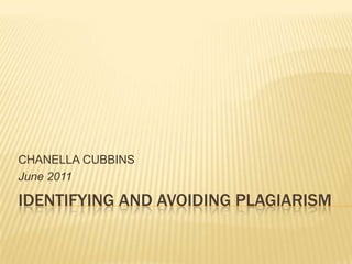 CHANELLA CUBBINS
June 2011

IDENTIFYING AND AVOIDING PLAGIARISM
 