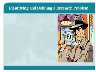 Identifying and Defining a Research Problem
 