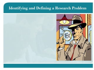 Identifying and Defining a Research Problem 