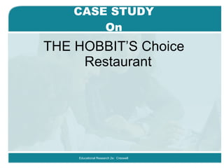 CASE STUDY On THE HOBBIT’S Choice Restaurant Educational Research 2e:  Creswell 